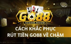 khắc phục rút tiền Go88 về chậm